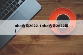 nba选秀2022（nba选秀2022年）